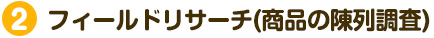 フィールドリサーチ(商品の陳列調査)